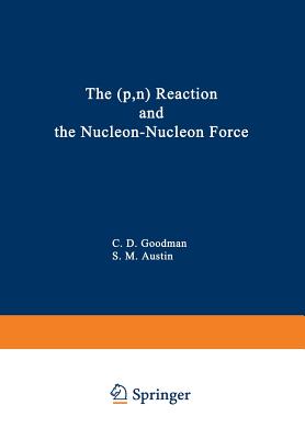 The (P, N) Reaction and the Nucleon-Nucleon Force - Goodman, Charles D (Editor)