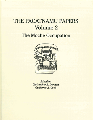 The Pacatnamu Papers, Volume 2: The Moche Occupation - Donnan, Christopher B (Editor), and Cock, Guillermo A (Editor)