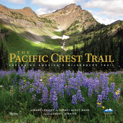 The Pacific Crest Trail: Exploring America's Wilderness Trail - Larabee, Mark, and Mann, Barney Scout, and Strayed, Cheryl (Foreword by)