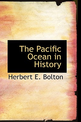 The Pacific Ocean in History - Bolton, Herbert Eugene