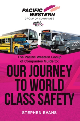 The Pacific Western Group of Companies Guide to: "Our Journey to World Class Safety" - Evans, Stephen
