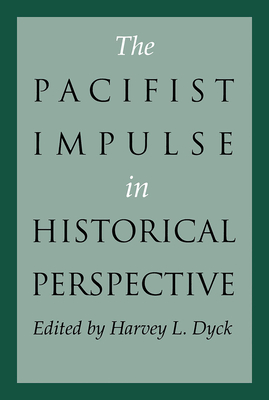 The Pacifist Impulse in Historical Perspective - Dyck, Harvey L (Editor)