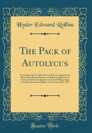 The Pack of Autolycus: Or Strange and Terrible News of Ghosts, Apparitions, Monstrous Births, Showers of Wheat, Judgments of God, and Other Prodigious and Fearful Happenings as Told in Broadside Ballads of the Years 1624-1693 (Classic Reprint)