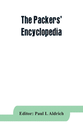 The Packers' encyclopedia; blue book of the American meat packing and allied industries; a hand-book of modern packing house practice, a statistical manual of the meat and allied industries, and a directory of the meat packing, provision, sausage...