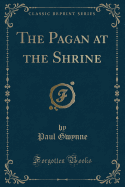 The Pagan at the Shrine (Classic Reprint)