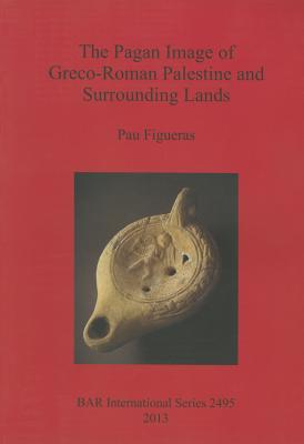 The Pagan Image of Greco-Roman Palestine and Surrounding Lands - Figueras, Pau