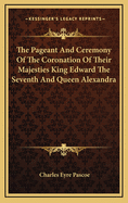 The Pageant and Ceremony of the Coronation of Their Majesties King Edward the Seventh and Queen Alexandra