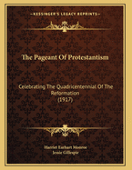 The Pageant of Protestantism: Celebrating the Quadricentennial of the Reformation