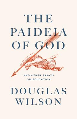The Paideia of God: & Other Essays on Education - Wilson, Douglas, and Press, Canon