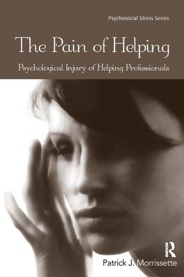 The Pain of Helping: Psychological Injury of Helping Professionals - Morrissette, Patrick J.