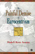 The Painful Demise of Eurocentrism: An Afrocentric Response to Critics