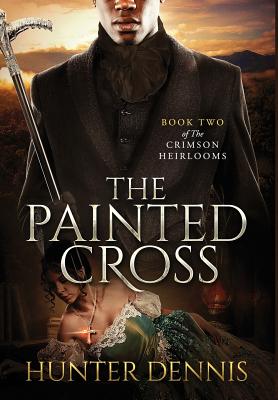 The Painted Cross: Book Two of The Crimson Heirlooms - Dennis, Hunter