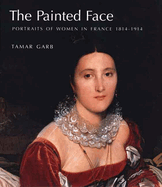 The Painted Face: Portraits of Women in France, 1814-1914