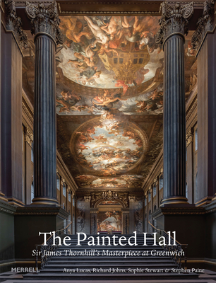 The Painted Hall: Sir James Thornhill's Masterpiece at Greenwich - Lucas, Anya, and Johns, Richard, and Stewart, Sophie