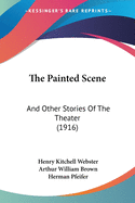 The Painted Scene: And Other Stories Of The Theater (1916)