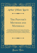 The Painter's Methods and Materials: The Handling of Pigments in Oil, Tempera, Watercolour and in Mural Painting, the Preparation of Grounds and Canvas, and the Prevention of Discolouration, Together with the Theories of Light and Colour Applied to the Ma