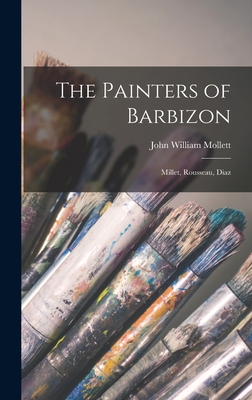 The Painters of Barbizon: Millet, Rousseau, Diaz - Mollett, John William