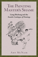 The Painting Master's Shame: Liang Shicheng and the Xuanhe Catalogue of Paintings
