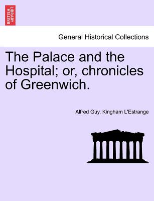 The Palace and the Hospital; Or, Chronicles of Greenwich. Vol. I. - L'Estrange, Alfred Guy Kingan