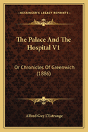 The Palace and the Hospital V1: Or Chronicles of Greenwich (1886)