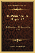 The Palace and the Hospital V2: Or Chronicles of Greenwich (1886)