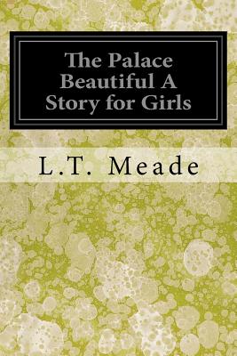 The Palace Beautiful A Story for Girls - Meade, L T