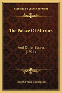 The Palace Of Mirrors: And Other Essays (1911)