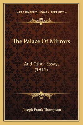 The Palace Of Mirrors: And Other Essays (1911) - Thompson, Joseph Frank