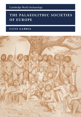 The Palaeolithic Societies of Europe - Gamble, Clive
