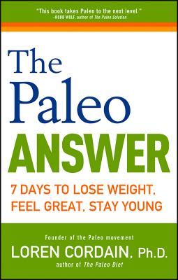 The Paleo Answer: 7 Days to Lose Weight, Feel Great, Stay Young - Cordain, Loren, PH.D.