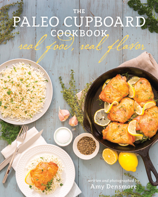 The Paleo Cupboard Cookbook: Real Food, Real Flavor - Densmore, Amy