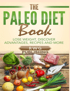The Paleo Diet Book: Lose Weight, Discover Advantages, Recipes and More
