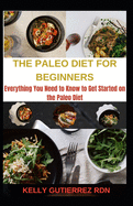 The Paleo Diet for Beginners: Everything You Need to Know to Get Started on the Paleo Diet