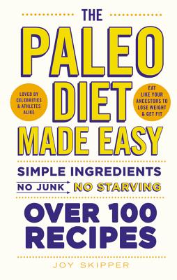 The Paleo Diet Made Easy: Simple Ingredients - No Junk, No Starving. Over 100 Recipes. - Skipper, Joy