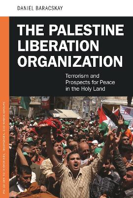 The Palestine Liberation Organization: Terrorism and Prospects for Peace in the Holy Land - Baracskay, Daniel