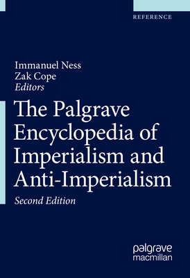 The Palgrave Encyclopedia of Imperialism and Anti-Imperialism - Ness, Immanuel (Editor), and Cope, Zak (Editor)