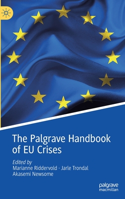 The Palgrave Handbook of EU Crises - Riddervold, Marianne (Editor), and Trondal, Jarle (Editor), and Newsome, Akasemi (Editor)