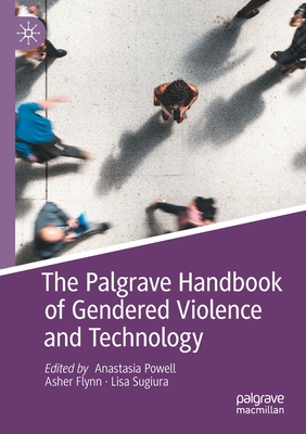 The Palgrave Handbook of Gendered Violence and Technology - Powell, Anastasia (Editor), and Flynn, Asher (Editor), and Sugiura, Lisa (Editor)