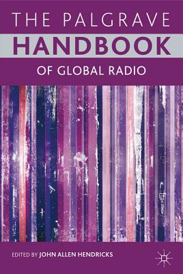The Palgrave Handbook of Global Radio - Hendricks, John Allen (Editor)