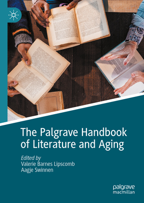 The Palgrave Handbook of Literature and Aging - Lipscomb, Valerie Barnes (Editor), and Swinnen, Aagje (Editor)