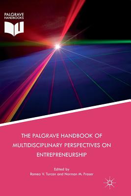 The Palgrave Handbook of Multidisciplinary Perspectives on Entrepreneurship - Turcan, Romeo V (Editor), and Fraser, Norman M (Editor)