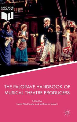 The Palgrave Handbook of Musical Theatre Producers - MacDonald, Laura (Editor), and Everett, William A (Editor)