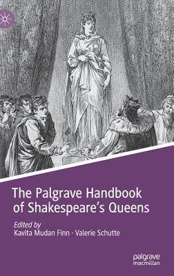 The Palgrave Handbook of Shakespeare's Queens - Finn, Kavita Mudan (Editor), and Schutte, Valerie (Editor)