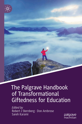 The Palgrave Handbook of Transformational Giftedness for Education - Sternberg, Robert J (Editor), and Ambrose, Don (Editor), and Karami, Sareh (Editor)