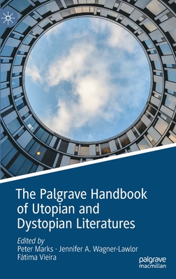 The Palgrave Handbook of Utopian and Dystopian Literatures - Marks, Peter (Editor), and Wagner-Lawlor, Jennifer A. (Editor), and Vieira, Ftima (Editor)
