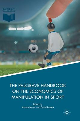 The Palgrave Handbook on the Economics of Manipulation in Sport - Breuer, Markus (Editor), and Forrest, David (Editor)