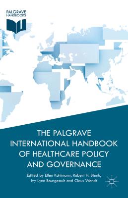 The Palgrave International Handbook of Healthcare Policy and Governance - Kuhlmann, E (Editor), and Blank, R (Editor), and Bourgeault, I (Editor)