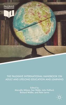 The Palgrave International Handbook on Adult and Lifelong Education and Learning - Milana, Marcella (Editor), and Webb, Sue (Editor), and Holford, John (Editor)