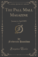 The Pall Mall Magazine, Vol. 5: January to April 1895 (Classic Reprint)