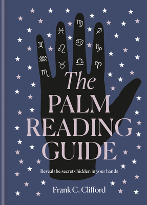 The Palm Reading Guide: Reveal the Secrets of the Tell Tale Hand - Clifford, Frank C